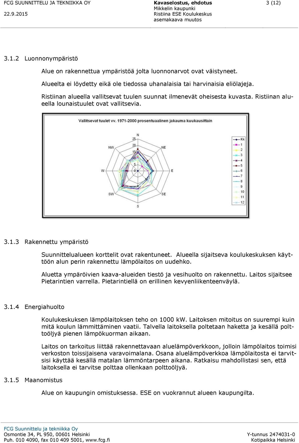 Ristiinan alueella lounaistuulet ovat vallitsevia. 3.1.3 Rakennettu ympäristö Suunnittelualueen korttelit ovat rakentuneet.