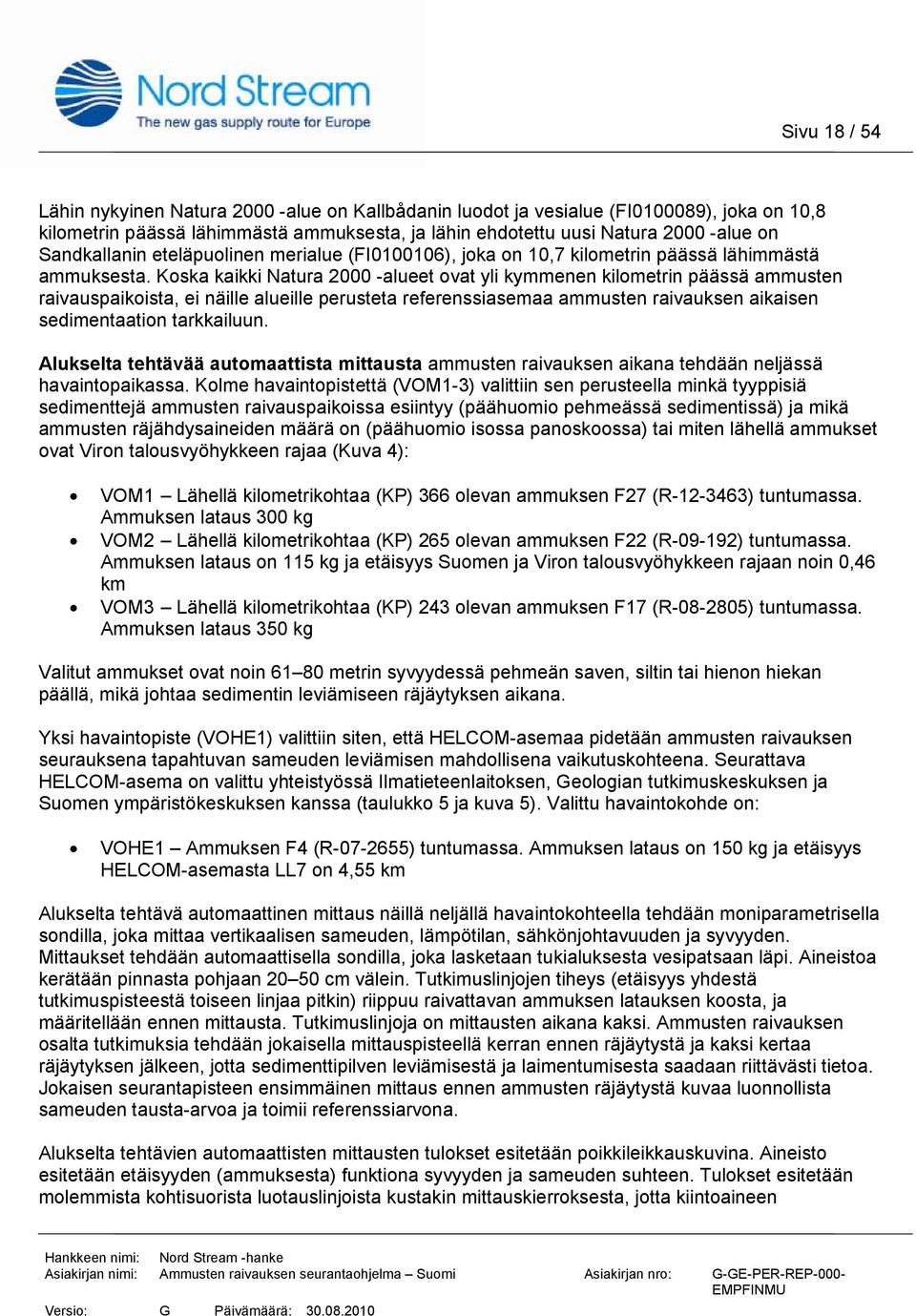 Koska kaikki Natura 2000 -alueet ovat yli kymmenen kilometrin päässä ammusten raivauspaikoista, ei näille alueille perusteta referenssiasemaa ammusten raivauksen aikaisen sedimentaation tarkkailuun.