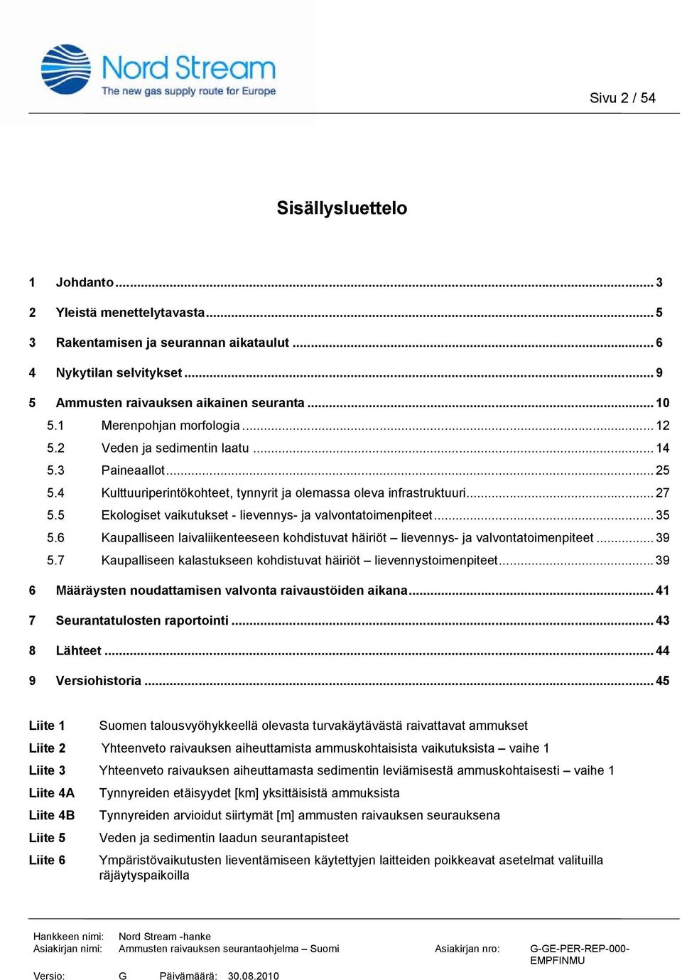 5 Ekologiset vaikutukset - lievennys- ja valvontatoimenpiteet... 35 5.6 Kaupalliseen laivaliikenteeseen kohdistuvat häiriöt lievennys- ja valvontatoimenpiteet... 39 5.