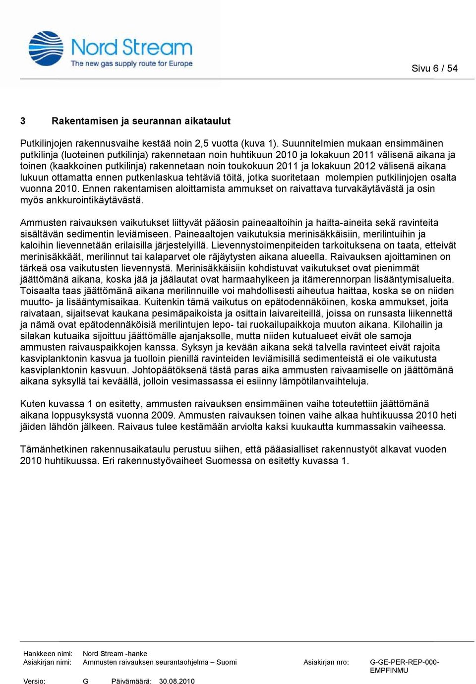 ja lokakuun 2012 välisenä aikana lukuun ottamatta ennen putkenlaskua tehtäviä töitä, jotka suoritetaan molempien putkilinjojen osalta vuonna 2010.