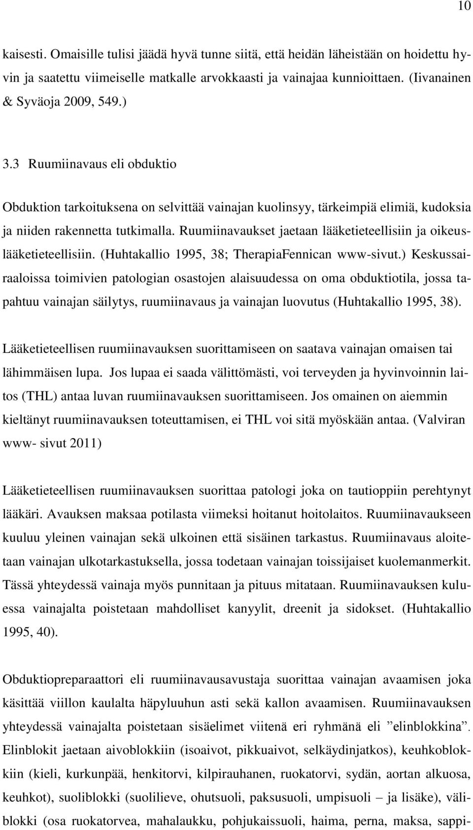 Ruumiinavaukset jaetaan lääketieteellisiin ja oikeuslääketieteellisiin. (Huhtakallio 1995, 38; TherapiaFennican www-sivut.