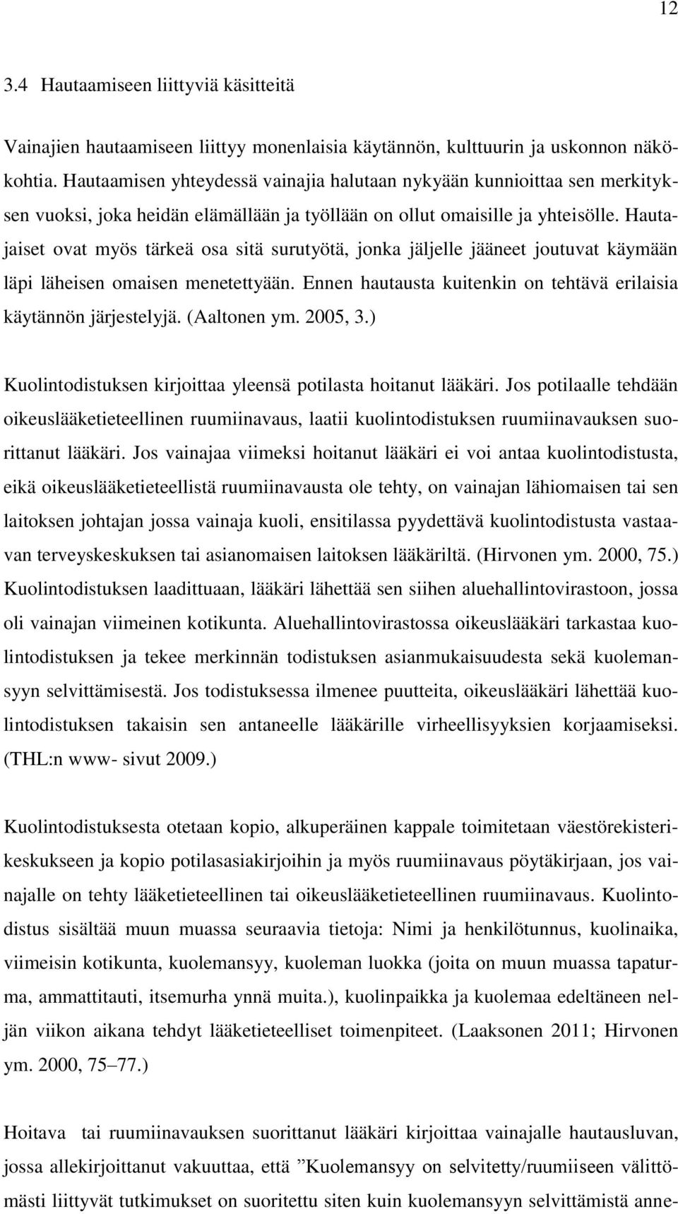 Hautajaiset ovat myös tärkeä osa sitä surutyötä, jonka jäljelle jääneet joutuvat käymään läpi läheisen omaisen menetettyään. Ennen hautausta kuitenkin on tehtävä erilaisia käytännön järjestelyjä.