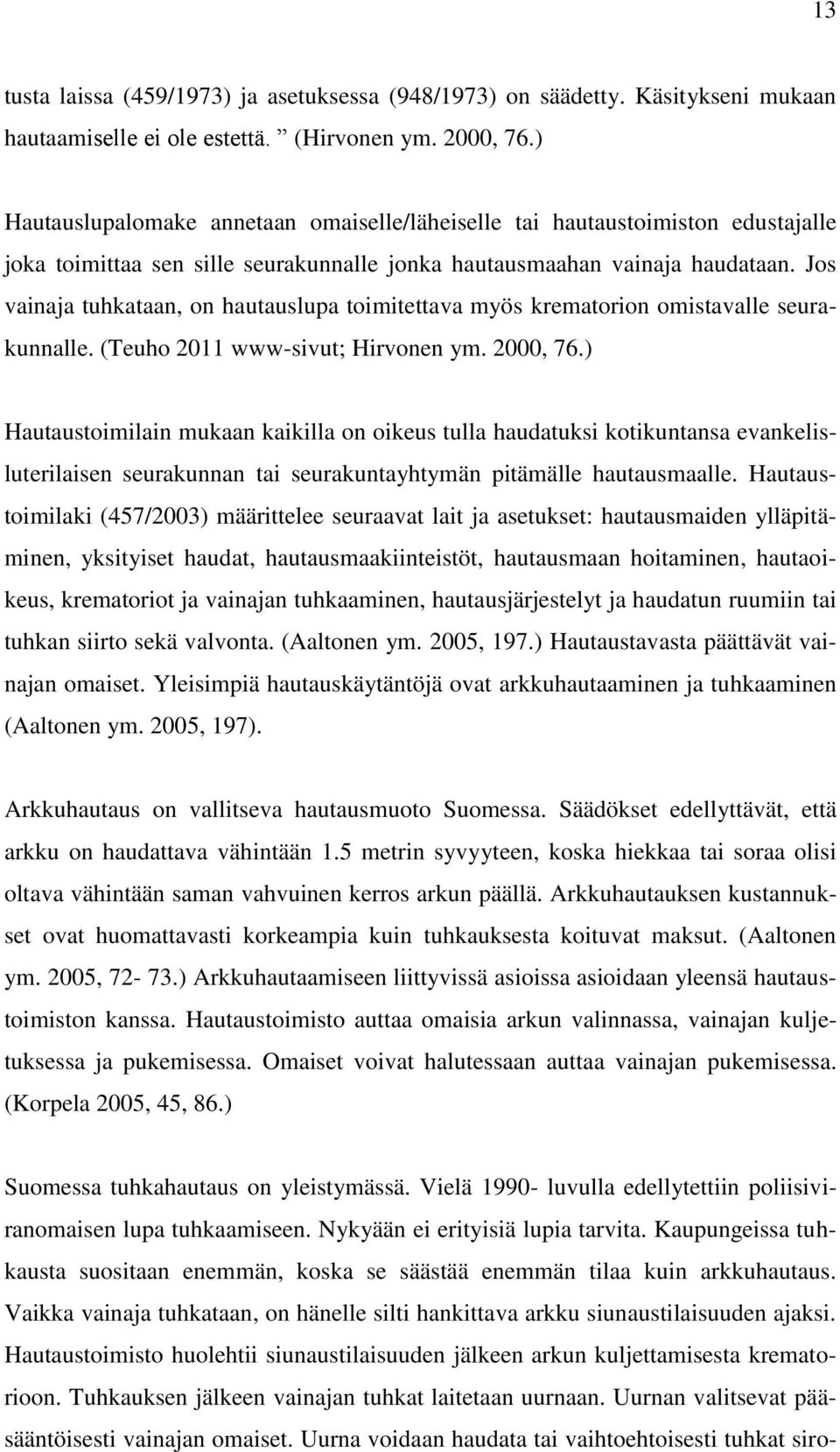 Jos vainaja tuhkataan, on hautauslupa toimitettava myös krematorion omistavalle seurakunnalle. (Teuho 2011 www-sivut; Hirvonen ym. 2000, 76.