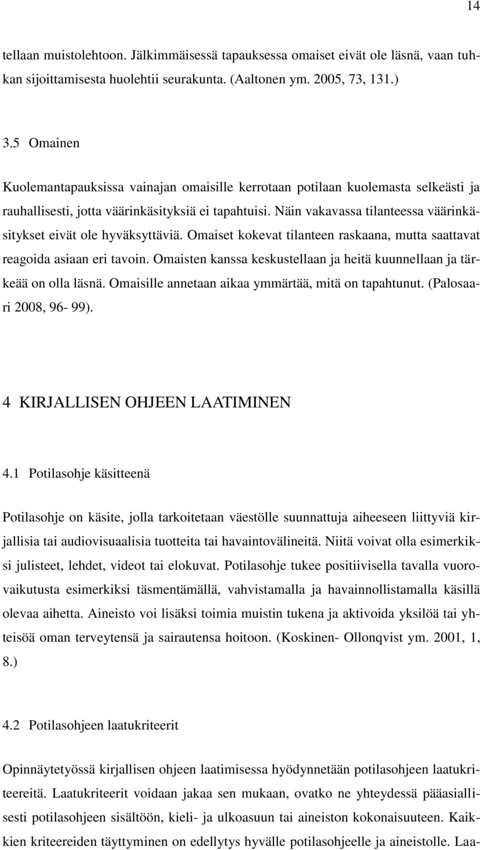 Näin vakavassa tilanteessa väärinkäsitykset eivät ole hyväksyttäviä. Omaiset kokevat tilanteen raskaana, mutta saattavat reagoida asiaan eri tavoin.