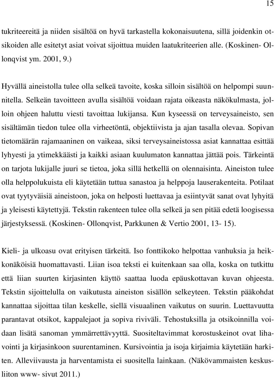 Selkeän tavoitteen avulla sisältöä voidaan rajata oikeasta näkökulmasta, jolloin ohjeen haluttu viesti tavoittaa lukijansa.