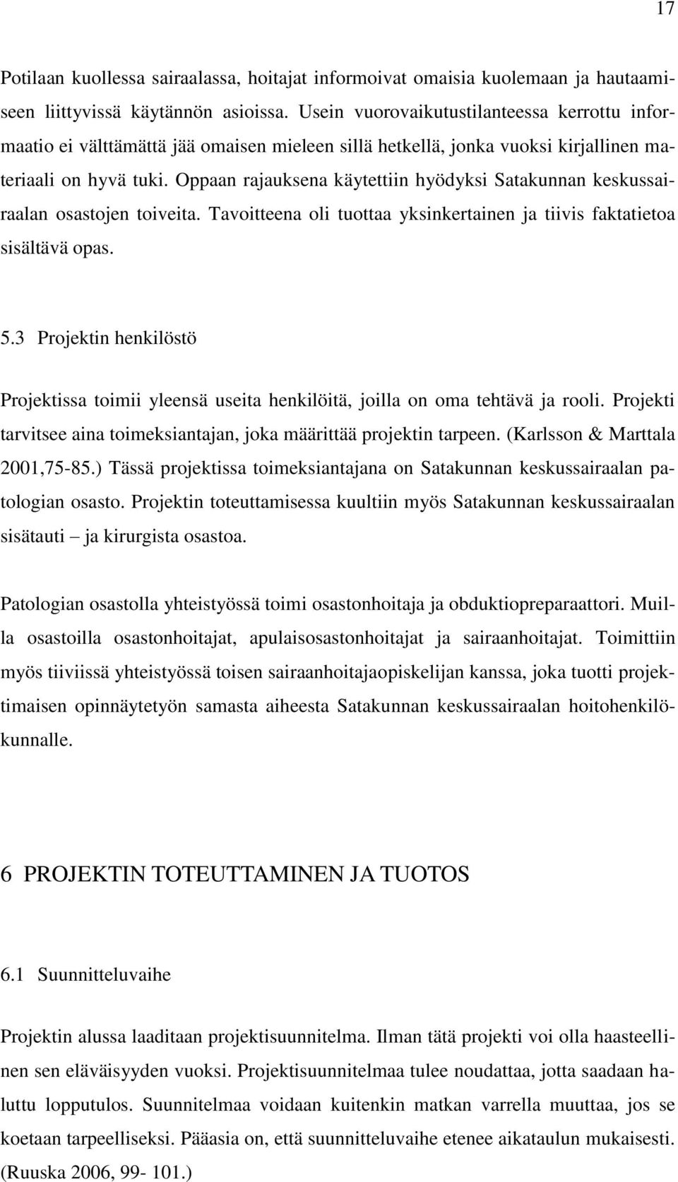 Oppaan rajauksena käytettiin hyödyksi Satakunnan keskussairaalan osastojen toiveita. Tavoitteena oli tuottaa yksinkertainen ja tiivis faktatietoa sisältävä opas. 5.