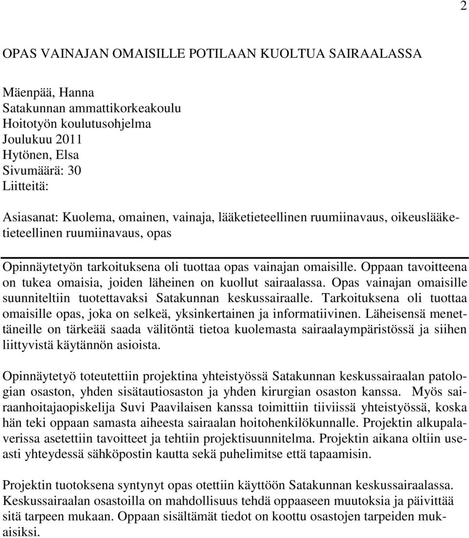 Oppaan tavoitteena on tukea omaisia, joiden läheinen on kuollut sairaalassa. Opas vainajan omaisille suunniteltiin tuotettavaksi Satakunnan keskussairaalle.