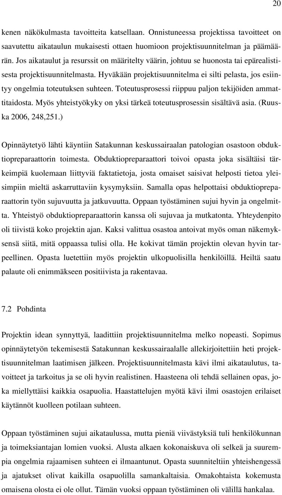 Hyväkään projektisuunnitelma ei silti pelasta, jos esiintyy ongelmia toteutuksen suhteen. Toteutusprosessi riippuu paljon tekijöiden ammattitaidosta.