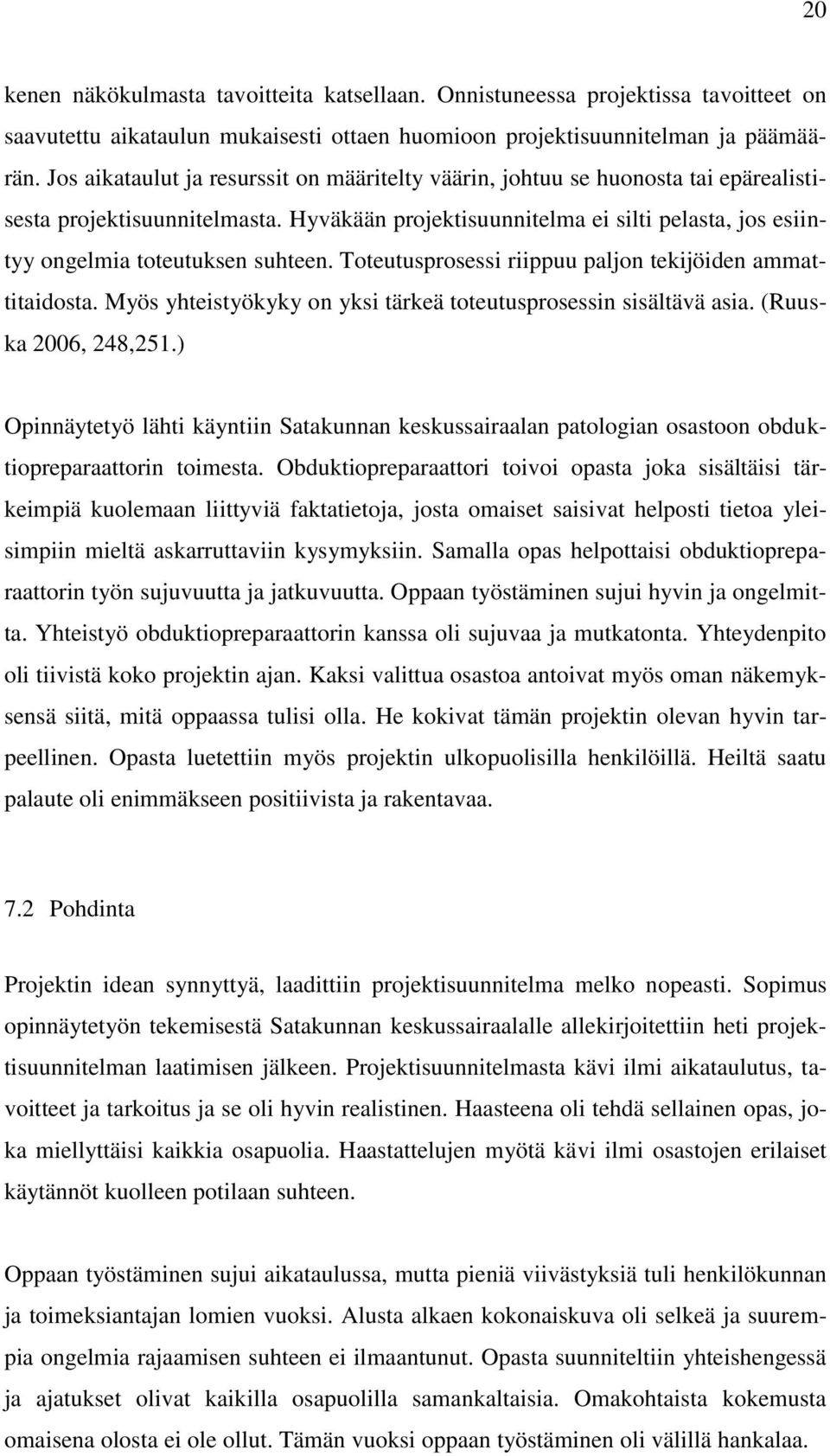 Hyväkään projektisuunnitelma ei silti pelasta, jos esiintyy ongelmia toteutuksen suhteen. Toteutusprosessi riippuu paljon tekijöiden ammattitaidosta.