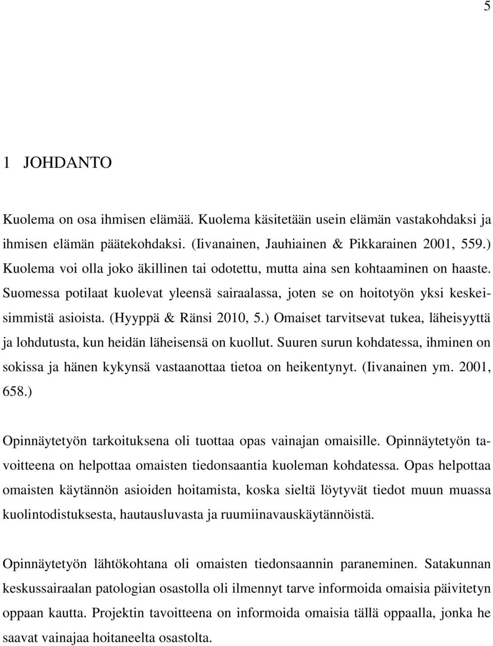 (Hyyppä & Ränsi 2010, 5.) Omaiset tarvitsevat tukea, läheisyyttä ja lohdutusta, kun heidän läheisensä on kuollut.