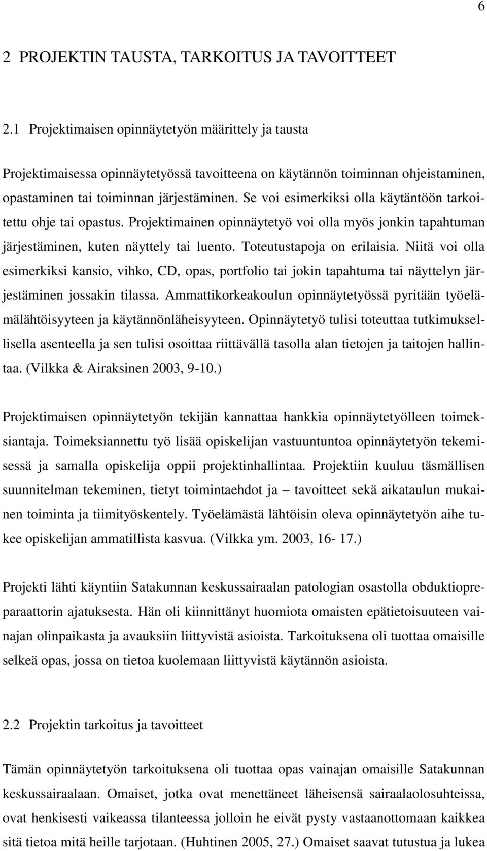 Se voi esimerkiksi olla käytäntöön tarkoitettu ohje tai opastus. Projektimainen opinnäytetyö voi olla myös jonkin tapahtuman järjestäminen, kuten näyttely tai luento. Toteutustapoja on erilaisia.