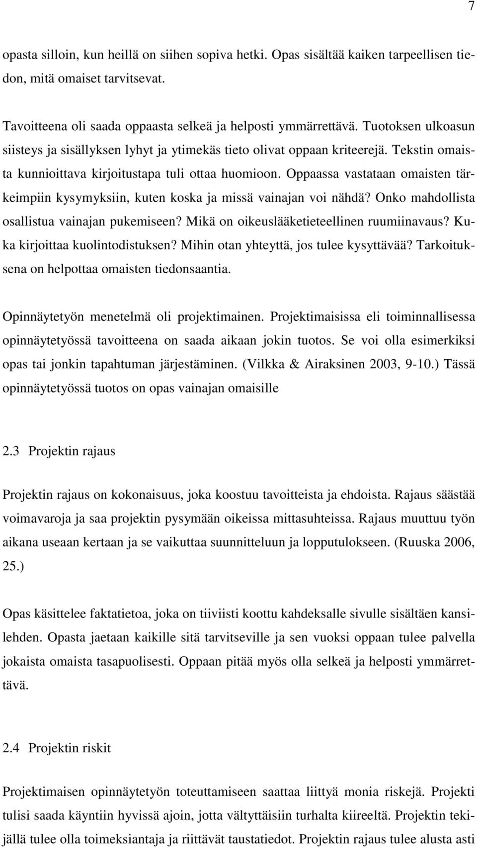 Oppaassa vastataan omaisten tärkeimpiin kysymyksiin, kuten koska ja missä vainajan voi nähdä? Onko mahdollista osallistua vainajan pukemiseen? Mikä on oikeuslääketieteellinen ruumiinavaus?