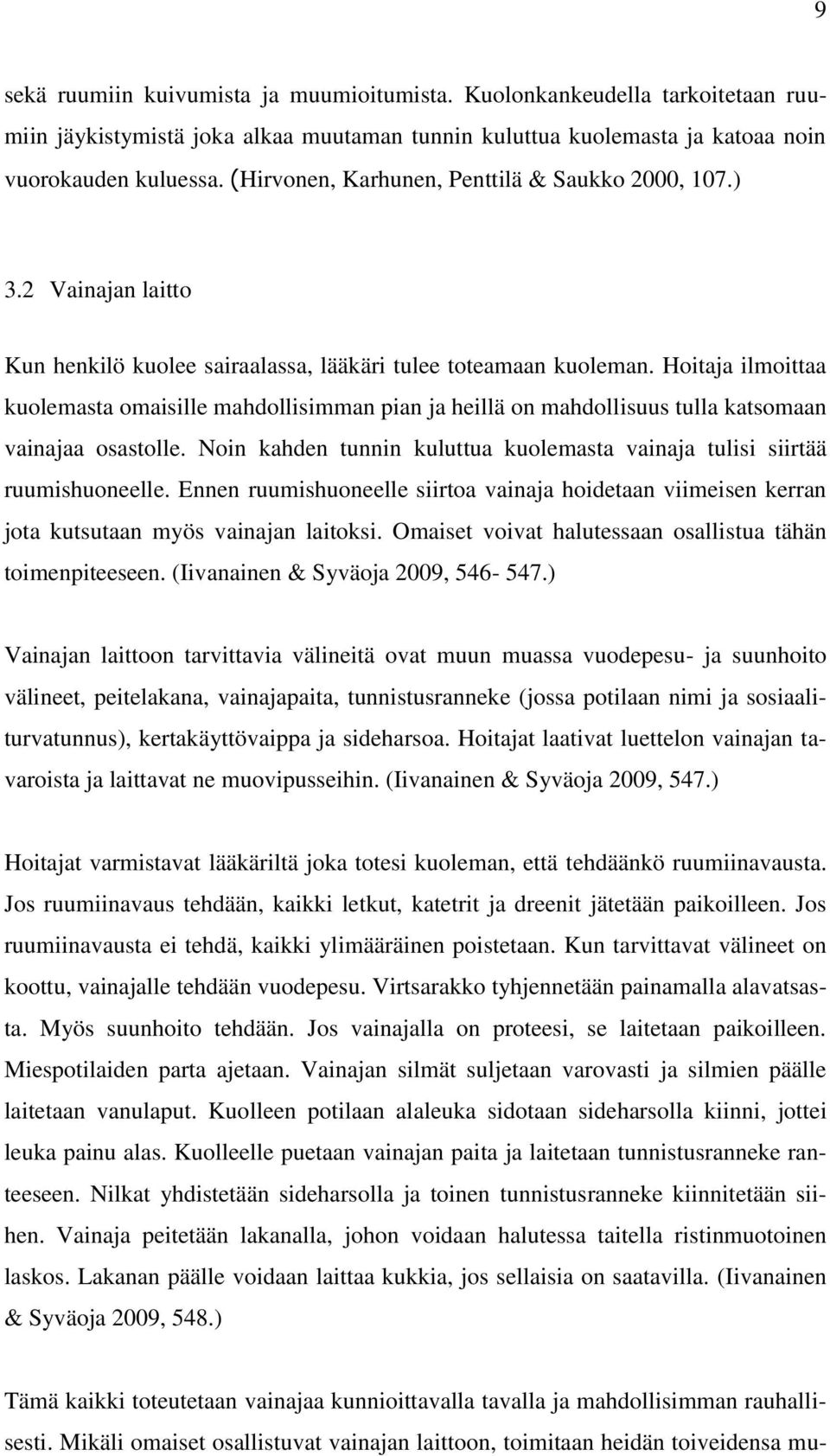 Hoitaja ilmoittaa kuolemasta omaisille mahdollisimman pian ja heillä on mahdollisuus tulla katsomaan vainajaa osastolle. Noin kahden tunnin kuluttua kuolemasta vainaja tulisi siirtää ruumishuoneelle.