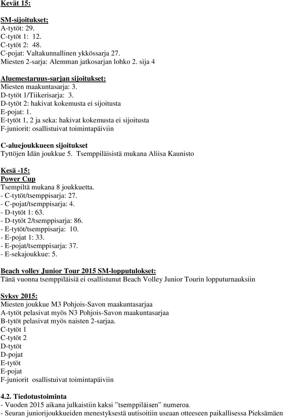 E-tytöt 1, 2 ja seka: hakivat kokemusta ei sijoitusta F-juniorit: osallistuivat toimintapäiviin C-aluejoukkueen sijoitukset Tyttöjen Idän joukkue 5.