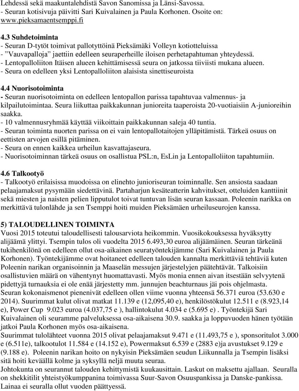 - Lentopalloliiton Itäisen alueen kehittämisessä seura on jatkossa tiiviisti mukana alueen. - Seura on edelleen yksi Lentopalloliiton alaisista sinettiseuroista 4.