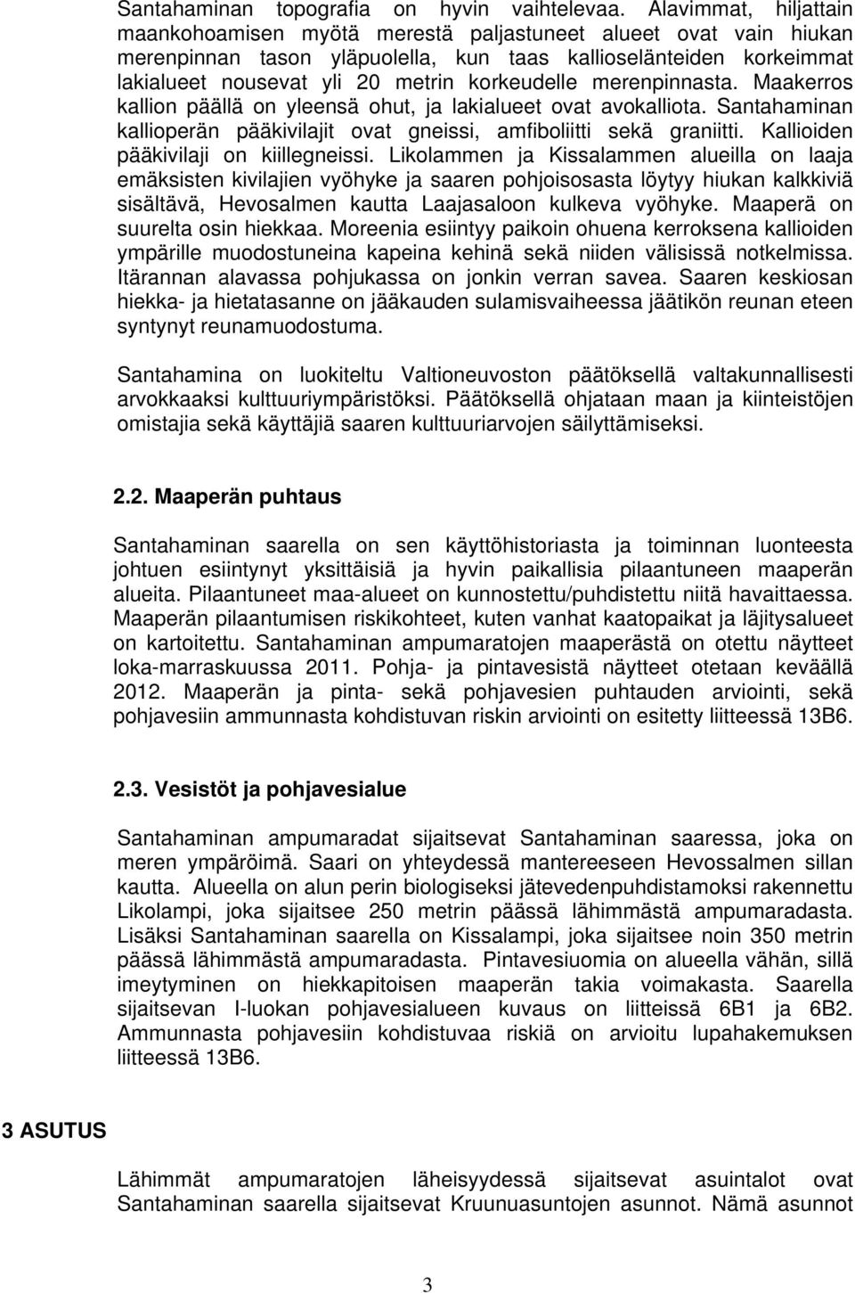 korkeudelle merenpinnasta. Maakerros kallion päällä on yleensä ohut, ja lakialueet ovat avokalliota. Santahaminan kallioperän pääkivilajit ovat gneissi, amfiboliitti sekä graniitti.