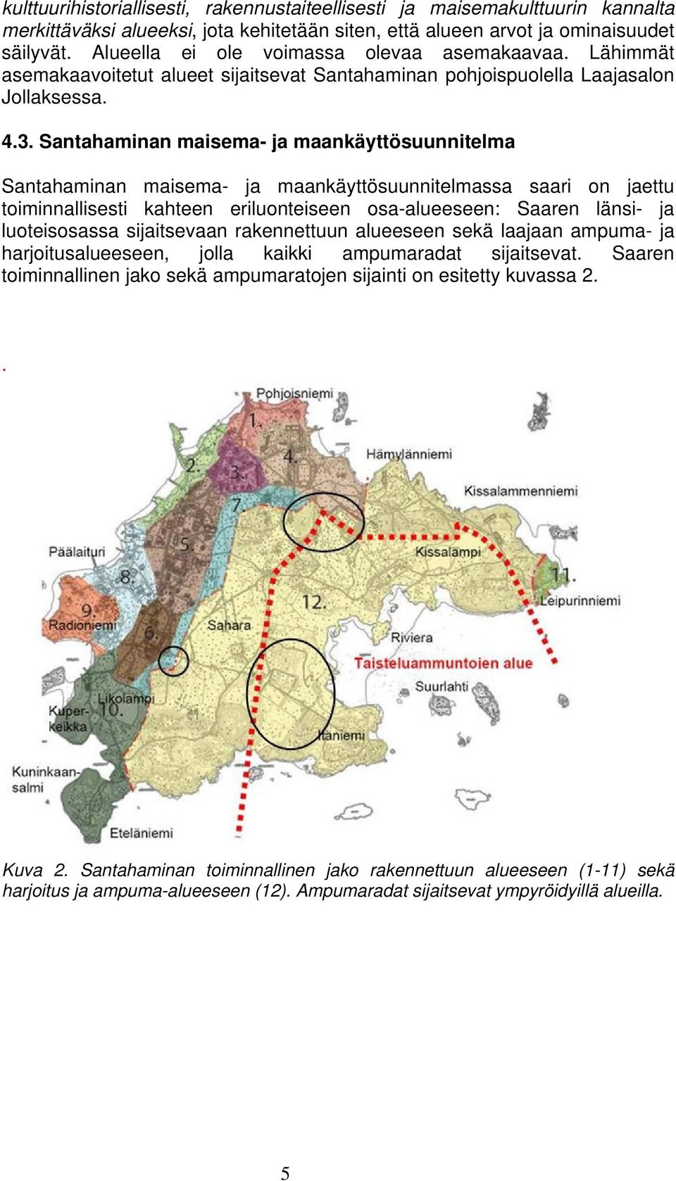 Santahaminan maisema- ja maankäyttösuunnitelma Santahaminan maisema- ja maankäyttösuunnitelmassa saari on jaettu toiminnallisesti kahteen eriluonteiseen osa-alueeseen: Saaren länsi- ja luoteisosassa