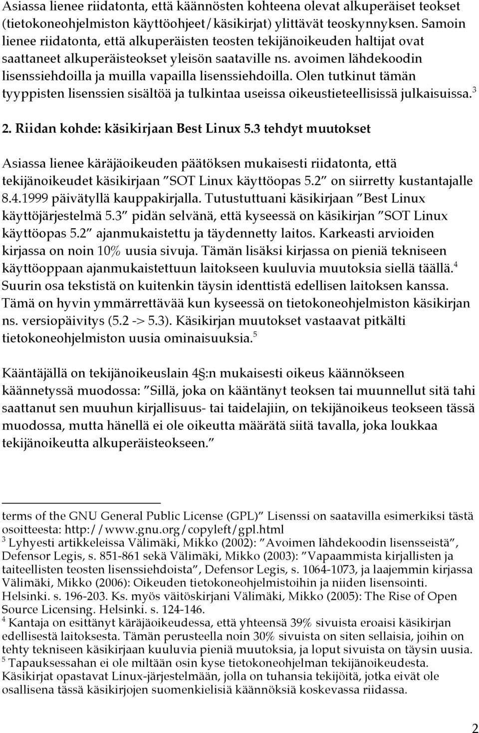 avoimen lähdekoodin lisenssiehdoilla ja muilla vapailla lisenssiehdoilla. Olen tutkinut tämän tyyppisten lisenssien sisältöä ja tulkintaa useissa oikeustieteellisissä julkaisuissa. 3 2.