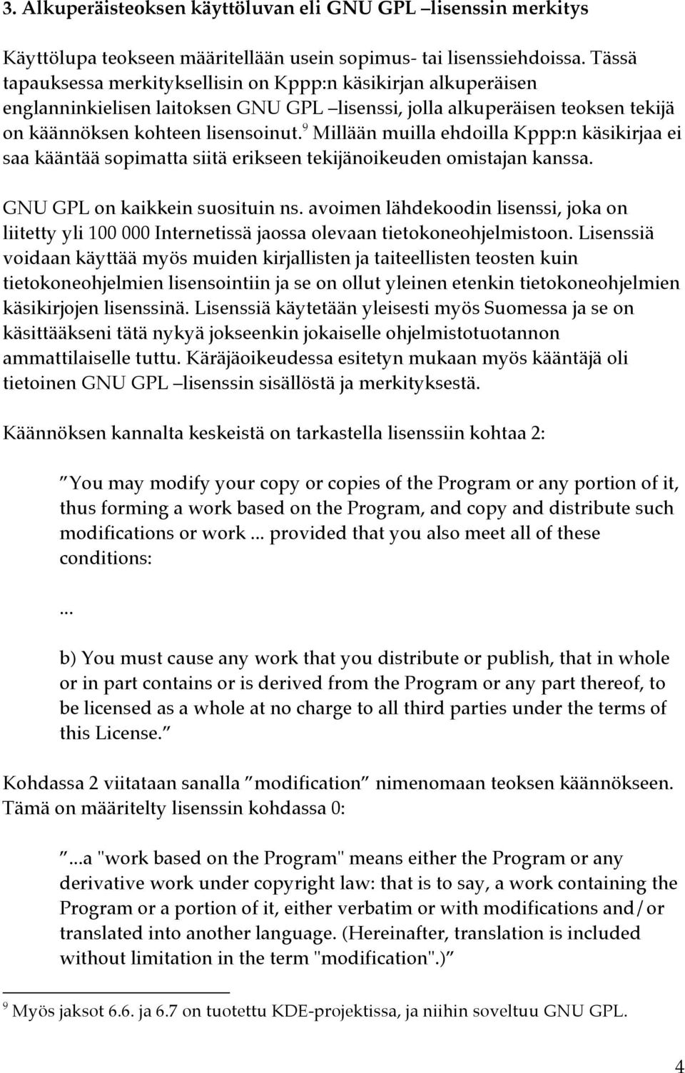 9 Millään muilla ehdoilla Kppp:n käsikirjaa ei saa kääntää sopimatta siitä erikseen tekijänoikeuden omistajan kanssa. GNU GPL on kaikkein suosituin ns.