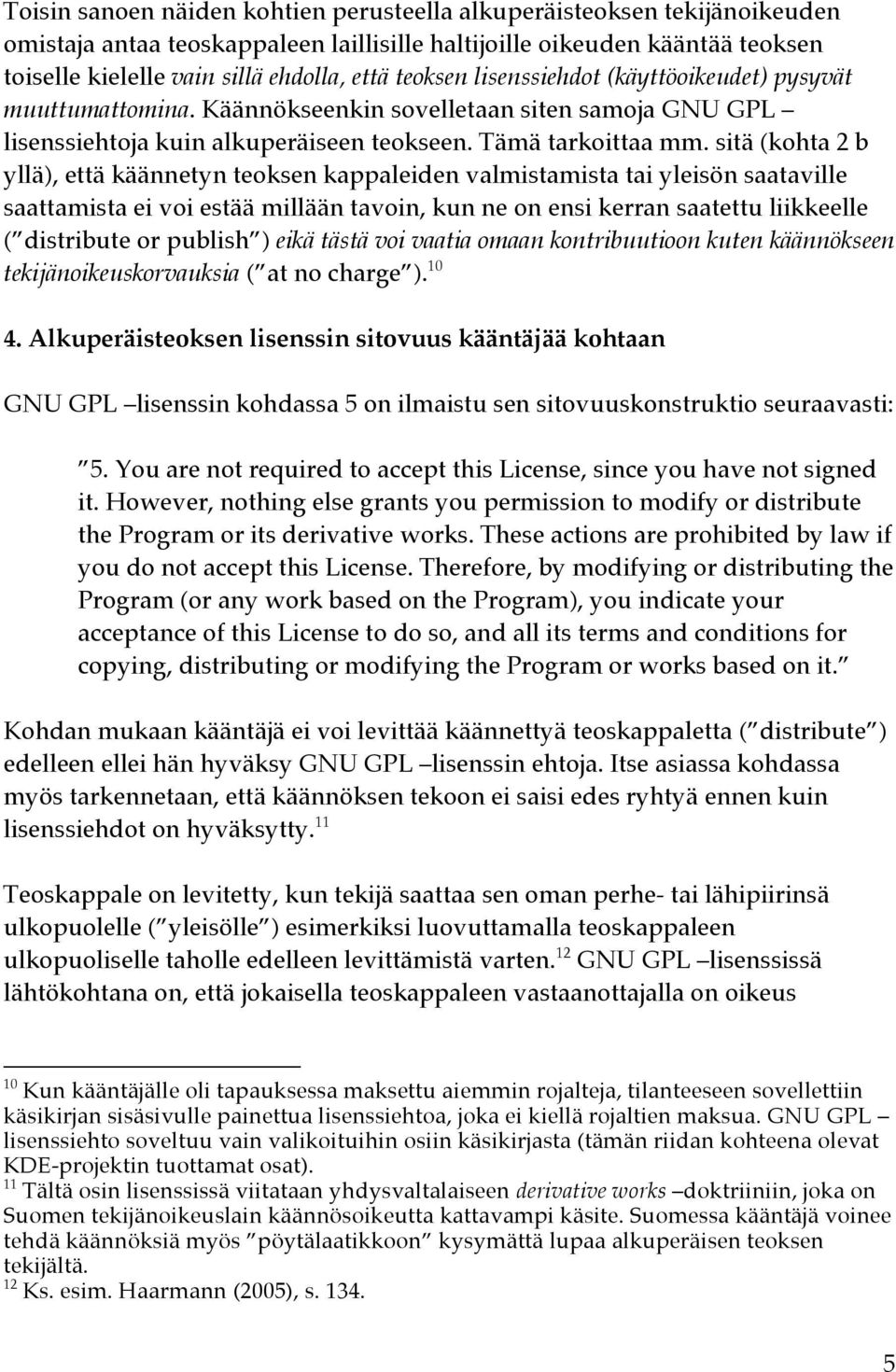 sitä (kohta 2 b yllä), että käännetyn teoksen kappaleiden valmistamista tai yleisön saataville saattamista ei voi estää millään tavoin, kun ne on ensi kerran saatettu liikkeelle ( distribute or