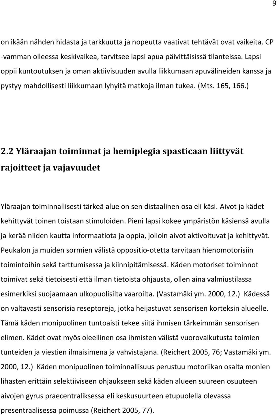 2 Yläraajan toiminnat ja hemiplegia spasticaan liittyvät rajoitteet ja vajavuudet Yläraajan toiminnallisesti tärkeä alue on sen distaalinen osa eli käsi.