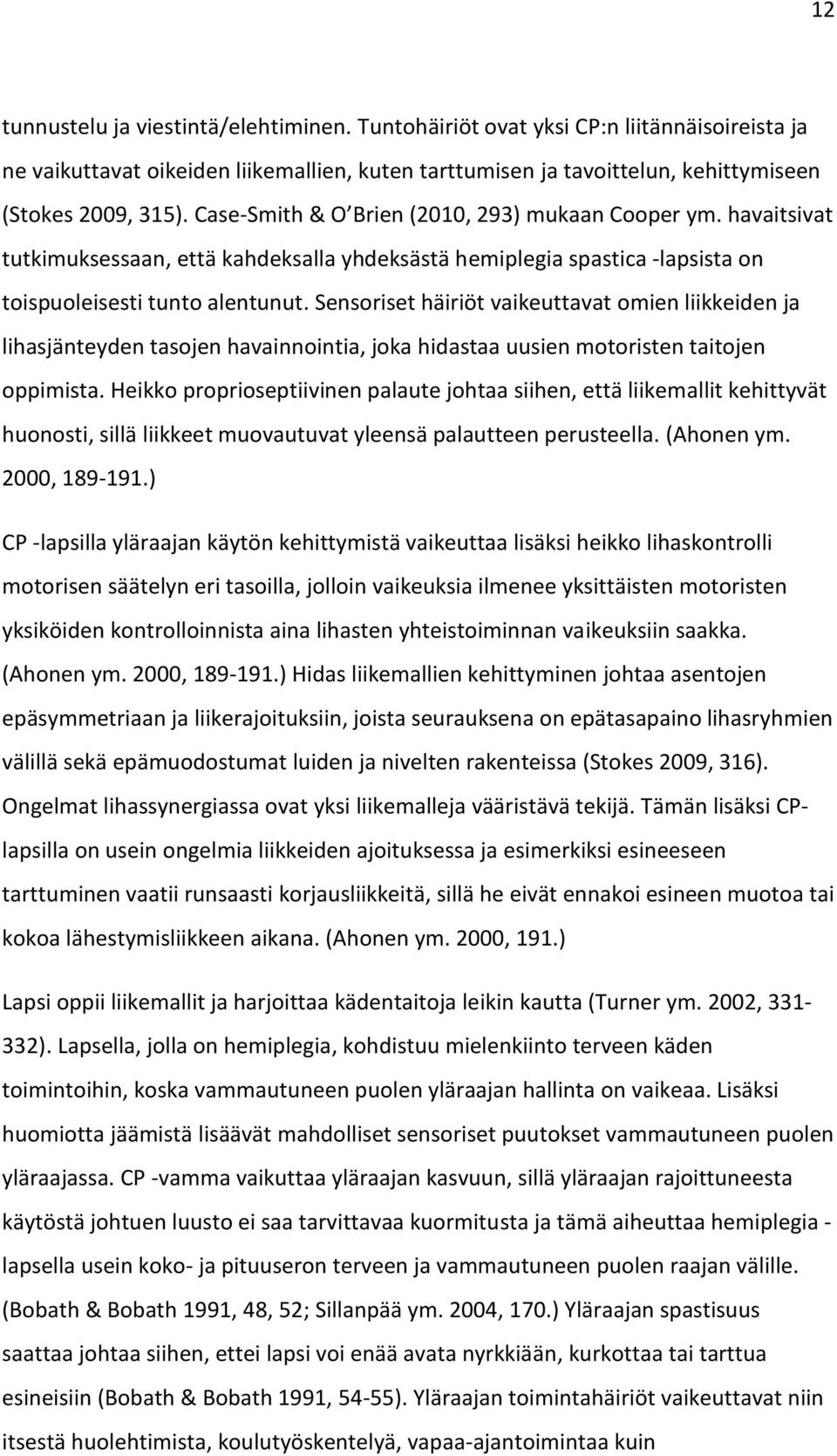 Sensoriset häiriöt vaikeuttavat omien liikkeiden ja lihasjänteyden tasojen havainnointia, joka hidastaa uusien motoristen taitojen oppimista.