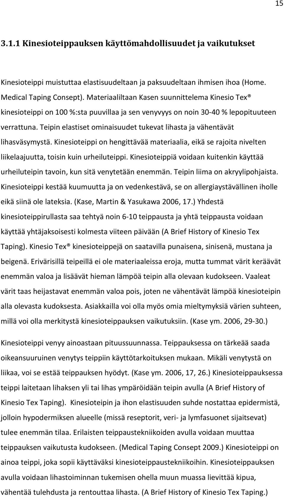 Teipin elastiset ominaisuudet tukevat lihasta ja vähentävät lihasväsymystä. Kinesioteippi on hengittävää materiaalia, eikä se rajoita nivelten liikelaajuutta, toisin kuin urheiluteippi.