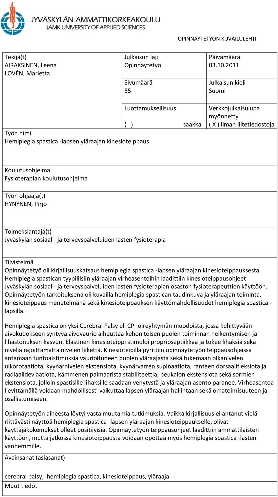 Fysioterapian koulutusohjelma Työn ohjaaja(t) HYNYNEN, Pirjo Toimeksiantaja(t) Jyväskylän sosiaali- ja terveyspalveluiden lasten fysioterapia Tiivistelmä Opinnäytetyö oli kirjallisuuskatsaus