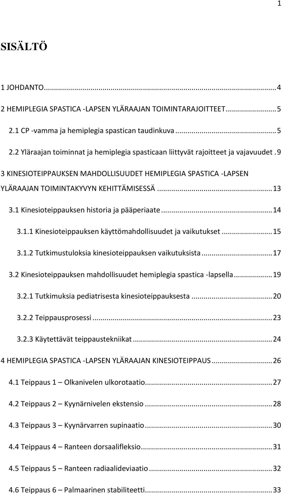 .. 15 3.1.2 Tutkimustuloksia kinesioteippauksen vaikutuksista... 17 3.2 Kinesioteippauksen mahdollisuudet hemiplegia spastica -lapsella... 19 3.2.1 Tutkimuksia pediatrisesta kinesioteippauksesta.