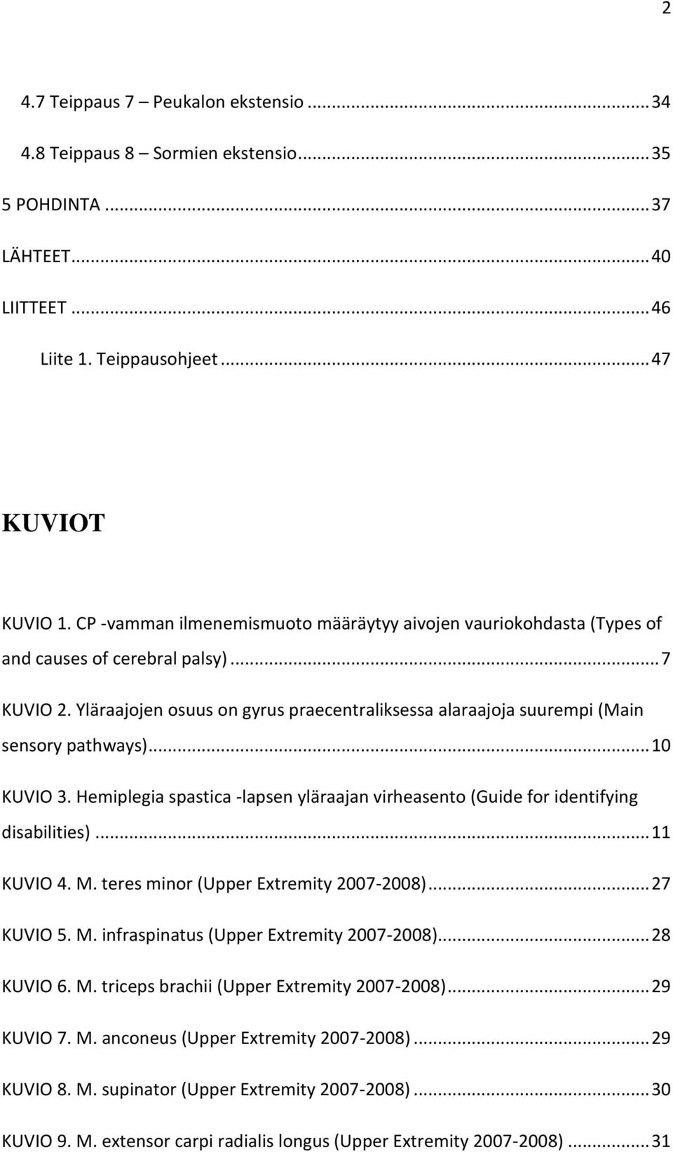 Yläraajojen osuus on gyrus praecentraliksessa alaraajoja suurempi (Main sensory pathways)... 10 KUVIO 3. Hemiplegia spastica -lapsen yläraajan virheasento (Guide for identifying disabilities).