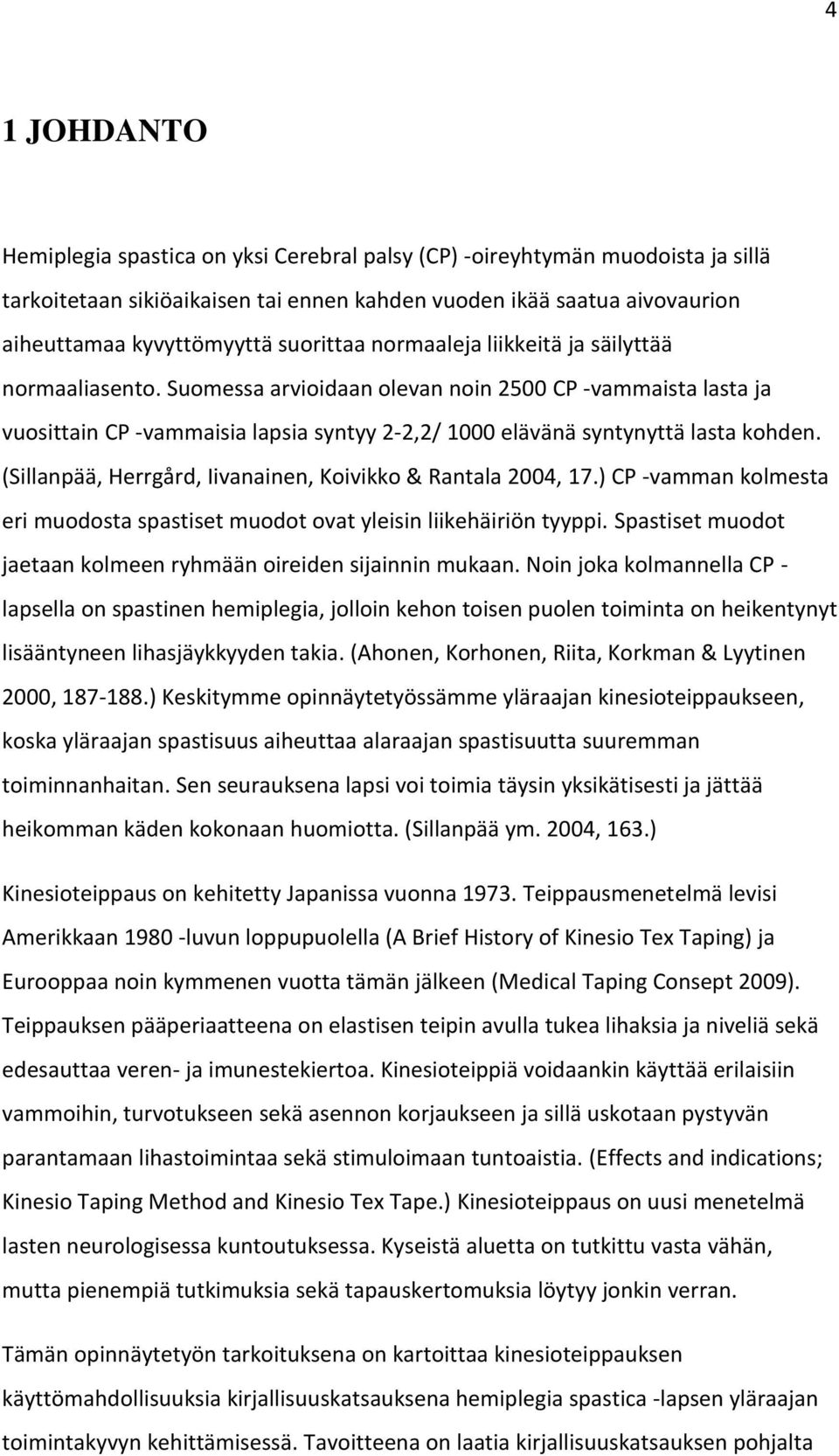 Suomessa arvioidaan olevan noin 2500 CP -vammaista lasta ja vuosittain CP -vammaisia lapsia syntyy 2-2,2/ 1000 elävänä syntynyttä lasta kohden.