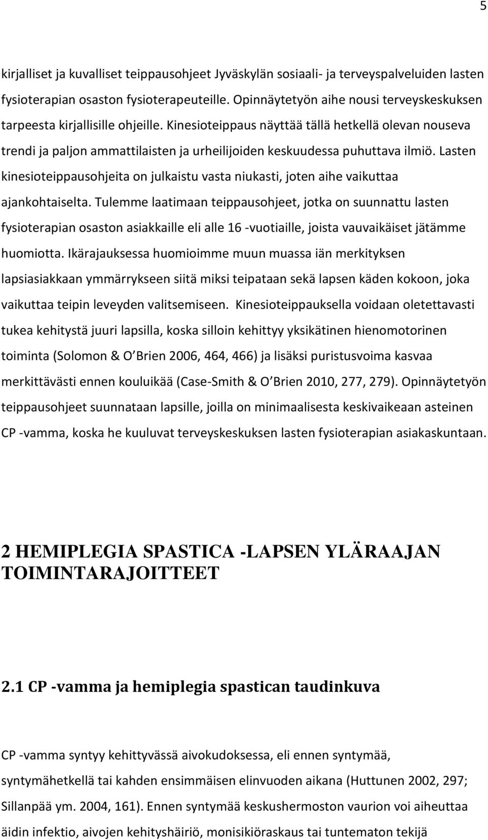 Kinesioteippaus näyttää tällä hetkellä olevan nouseva trendi ja paljon ammattilaisten ja urheilijoiden keskuudessa puhuttava ilmiö.