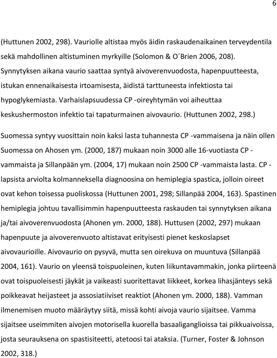 Varhaislapsuudessa CP -oireyhtymän voi aiheuttaa keskushermoston infektio tai tapaturmainen aivovaurio. (Huttunen 2002, 298.