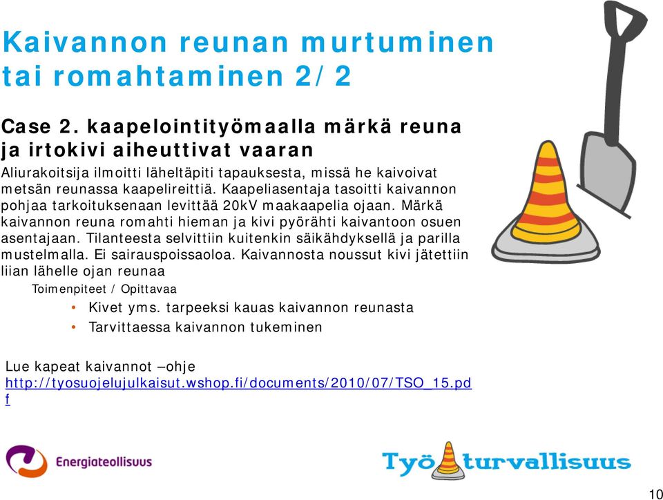 Kaapeliasentaja tasoitti kaivannon pohjaa tarkoituksenaan levittää 20kV maakaapelia ojaan. Märkä kaivannon reuna romahti hieman ja kivi pyörähti kaivantoon osuen asentajaan.