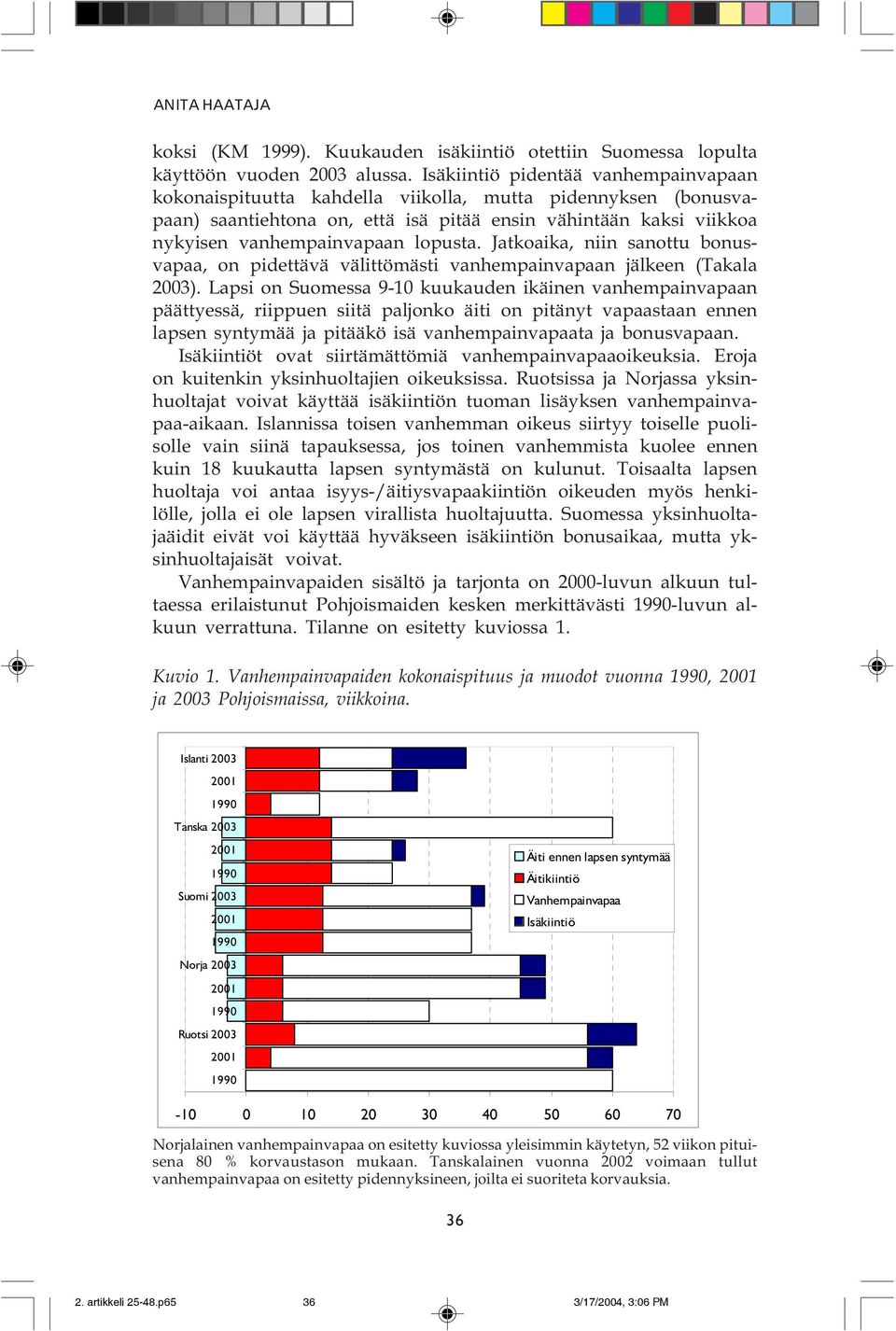 lopusta. Jatkoaika, niin sanottu bonusvapaa, on pidettävä välittömästi vanhempainvapaan jälkeen (Takala 2003).