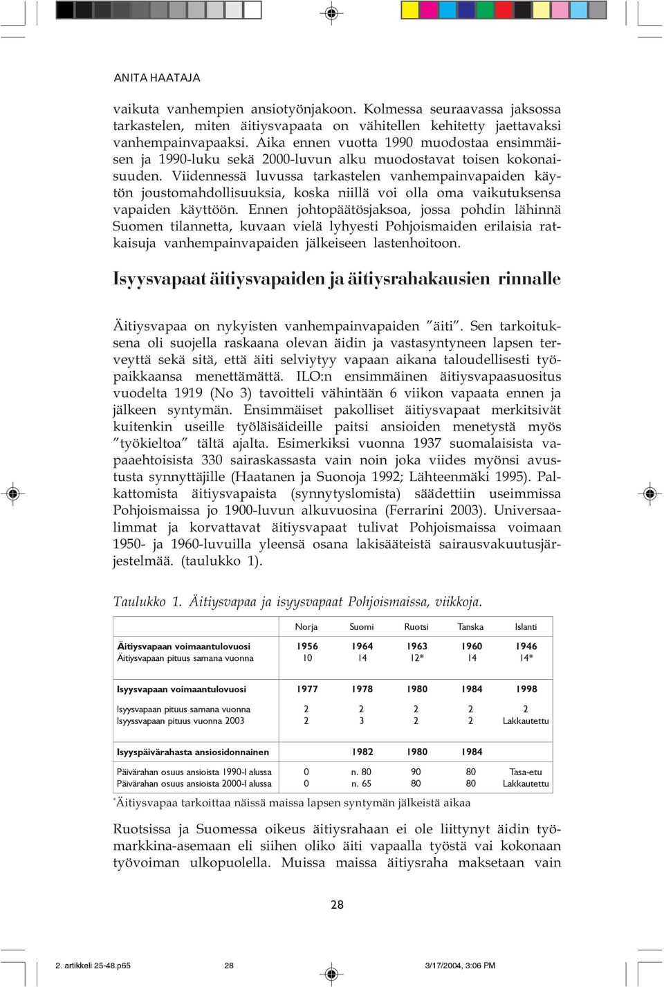 Viidennessä luvussa tarkastelen vanhempainvapaiden käytön joustomahdollisuuksia, koska niillä voi olla oma vaikutuksensa vapaiden käyttöön.