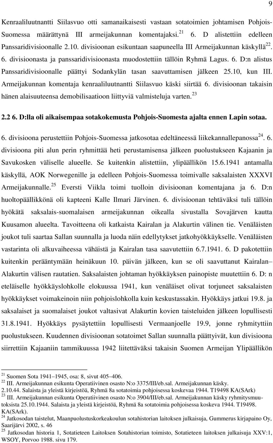 10, kun III. Armeijakunnan komentaja kenraaliluutnantti Siilasvuo käski siirtää 6. divisioonan takaisin hänen alaisuuteensa demobilisaatioon liittyviä valmisteluja varten. 23 2.2 6.