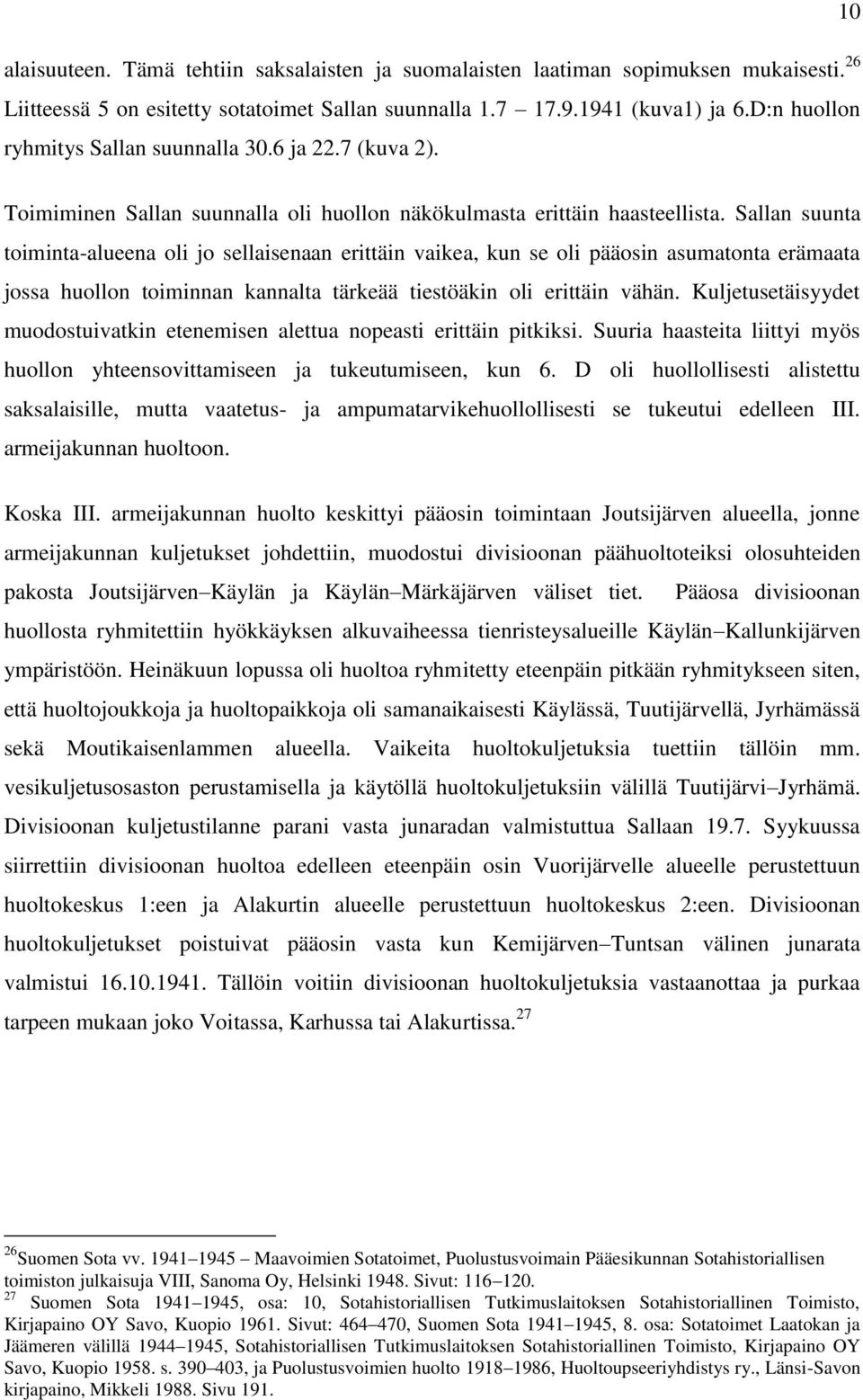 Sallan suunta toiminta-alueena oli jo sellaisenaan erittäin vaikea, kun se oli pääosin asumatonta erämaata jossa huollon toiminnan kannalta tärkeää tiestöäkin oli erittäin vähän.