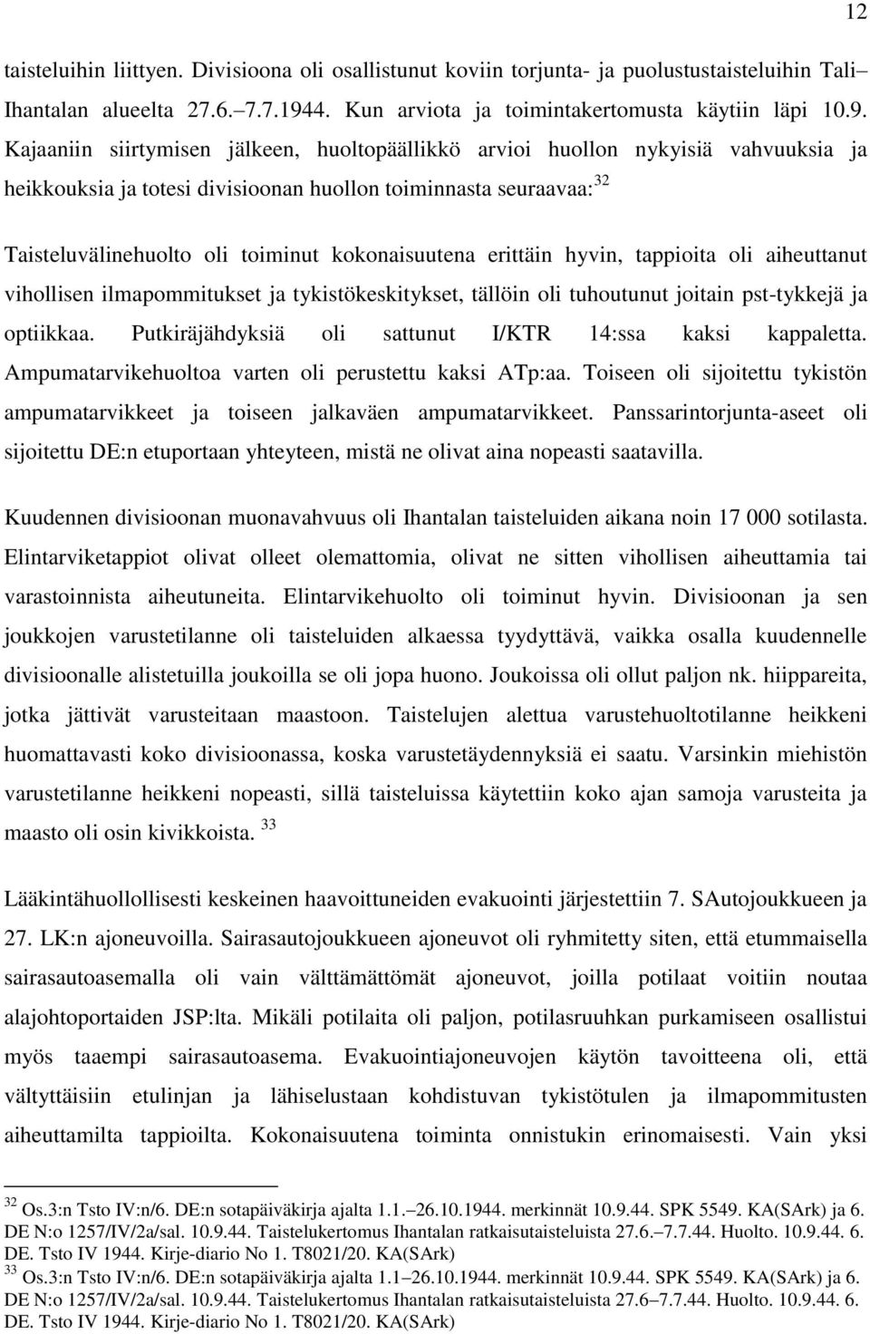 Kajaaniin siirtymisen jälkeen, huoltopäällikkö arvioi huollon nykyisiä vahvuuksia ja heikkouksia ja totesi divisioonan huollon toiminnasta seuraavaa: 32 Taisteluvälinehuolto oli toiminut