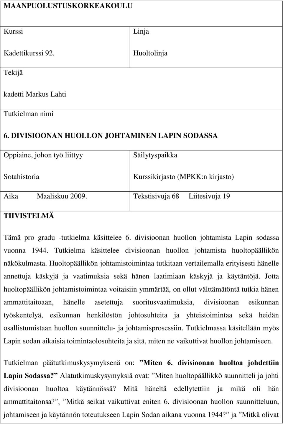 Tekstisivuja 68 Liitesivuja 19 TIIVISTELMÄ Tämä pro gradu -tutkielma käsittelee 6. divisioonan huollon johtamista Lapin sodassa vuonna 1944.