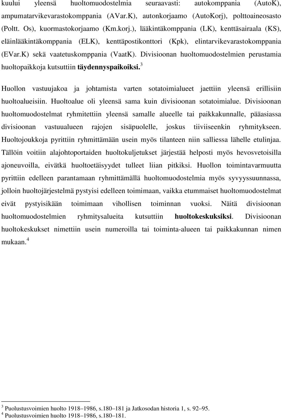 K) sekä vaatetuskomppania (VaatK). Divisioonan huoltomuodostelmien perustamia huoltopaikkoja kutsuttiin täydennyspaikoiksi.