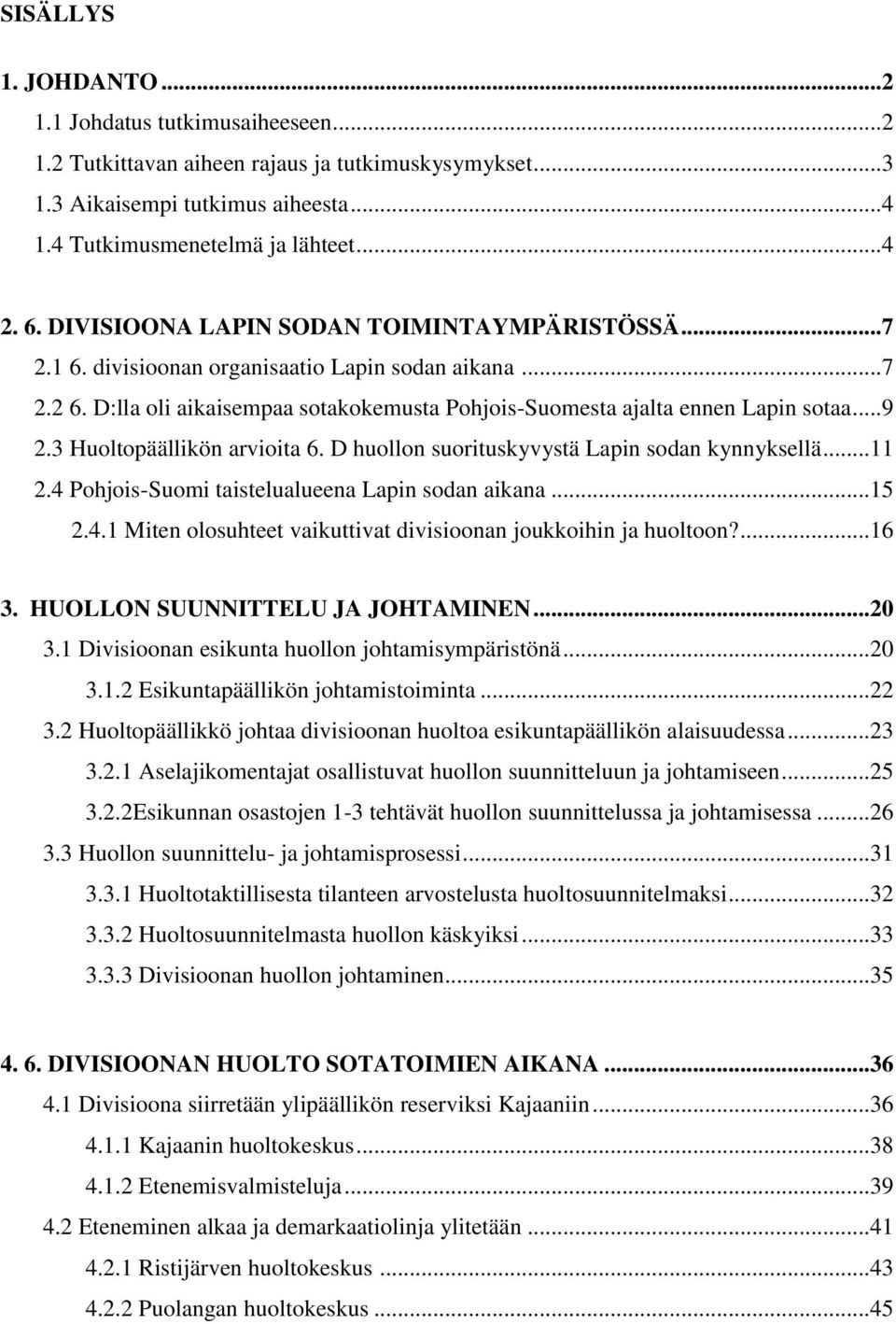 3 Huoltopäällikön arvioita 6. D huollon suorituskyvystä Lapin sodan kynnyksellä...11 2.4 Pohjois-Suomi taistelualueena Lapin sodan aikana...15 2.4.1 Miten olosuhteet vaikuttivat divisioonan joukkoihin ja huoltoon?