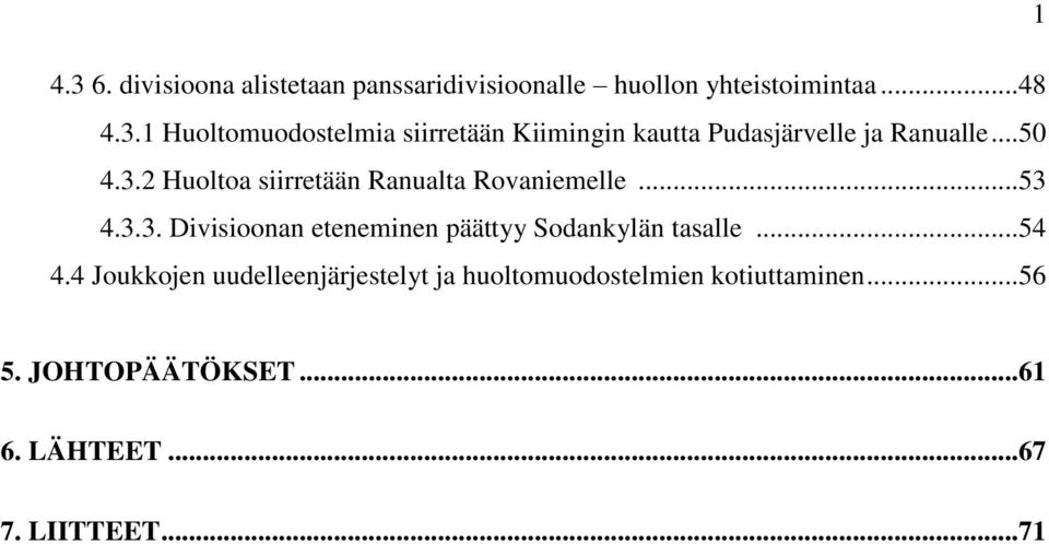 ..54 4.4 Joukkojen uudelleenjärjestelyt ja huoltomuodostelmien kotiuttaminen...56 5. JOHTOPÄÄTÖKSET.