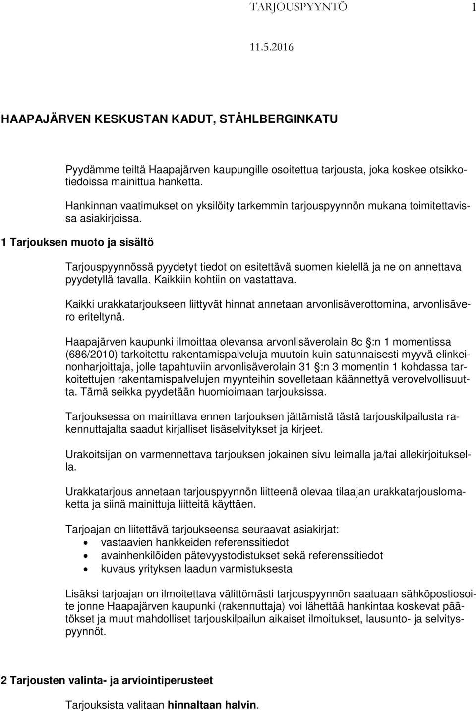 1 Tarjouksen muoto ja sisältö Tarjouspyynnössä pyydetyt tiedot on esitettävä suomen kielellä ja ne on annettava pyydetyllä tavalla. Kaikkiin kohtiin on vastattava.
