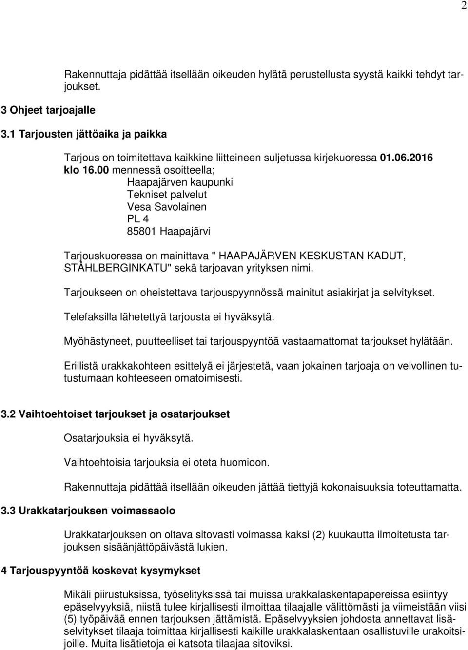 00 mennessä osoitteella; Haapajärven kaupunki Tekniset palvelut Vesa Savolainen PL 4 85801 Tarjouskuoressa on mainittava " HAAPAJÄRVEN KESKUSTAN KADUT, STÅHLBERGINKATU" sekä tarjoavan yrityksen nimi.