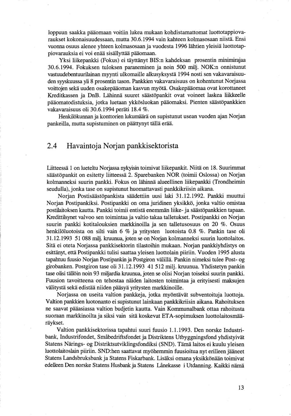 Yksi liikepankki (Fokus) ei täyttänyt BIS:n kahdeksan prosentin minimirajaa 30.6.1994. Fokuksen tuloksen paraneminen ja noin 500 milj.