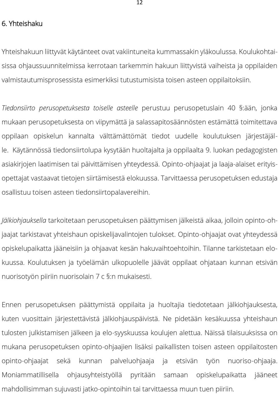 Tiedonsiirto perusopetuksesta toiselle asteelle perustuu perusopetuslain 40 :ään, jonka mukaan perusopetuksesta on viipymättä ja salassapitosäännösten estämättä toimitettava oppilaan opiskelun