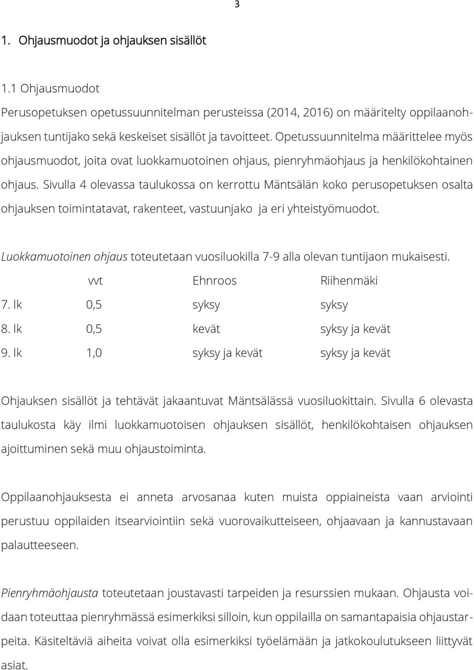 Sivulla 4 olevassa taulukossa on kerrottu Mäntsälän koko perusopetuksen osalta ohjauksen toimintatavat, rakenteet, vastuunjako ja eri yhteistyömuodot.