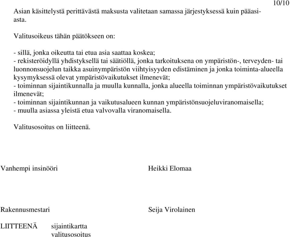 luonnonsuojelun taikka asuinympäristön viihtyisyyden edistäminen ja jonka toiminta-alueella kysymyksessä olevat ympäristövaikutukset ilmenevät; - toiminnan sijaintikunnalla ja muulla kunnalla, jonka