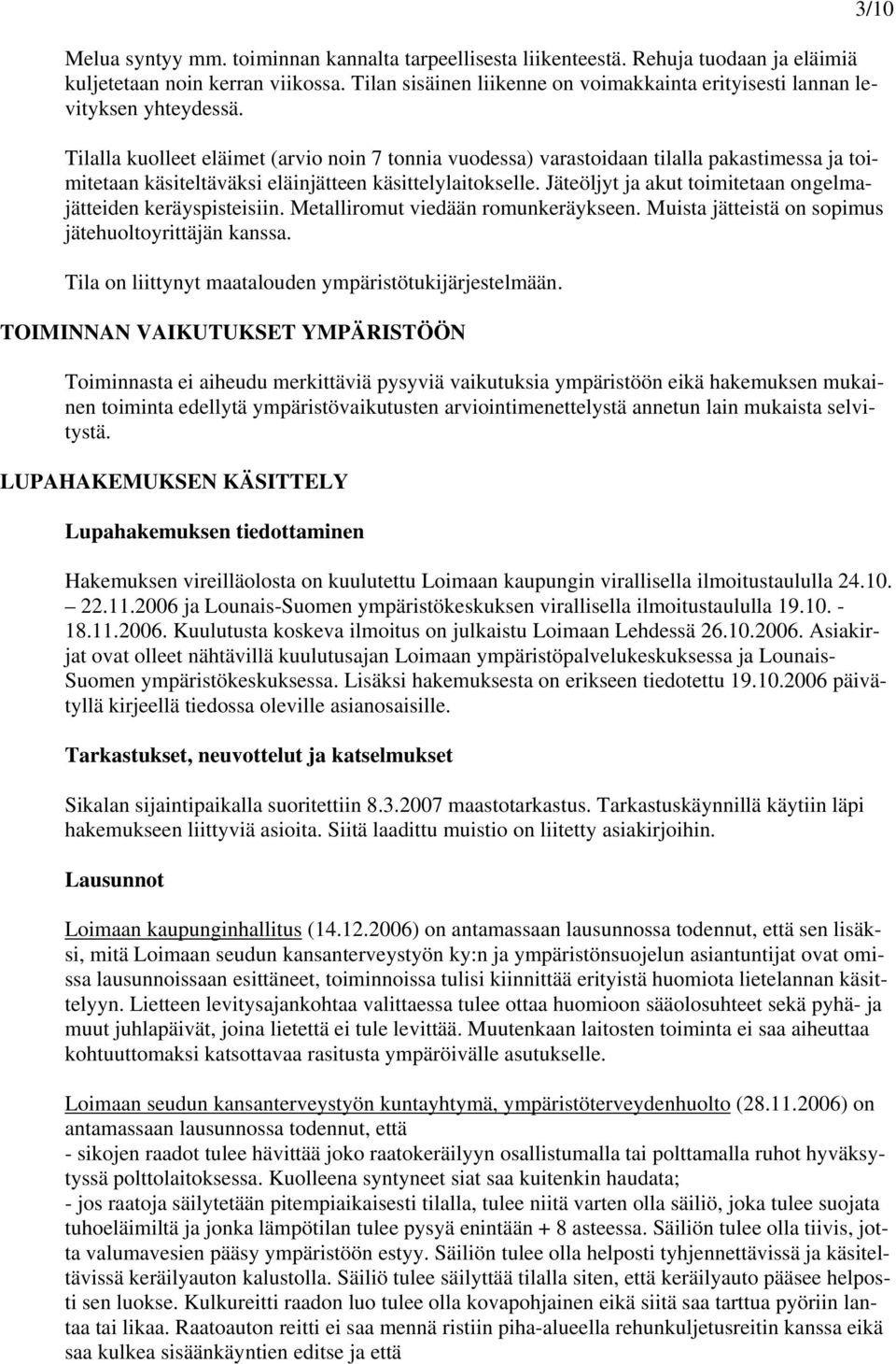 Tilalla kuolleet eläimet (arvio noin 7 tonnia vuodessa) varastoidaan tilalla pakastimessa ja toimitetaan käsiteltäväksi eläinjätteen käsittelylaitokselle.